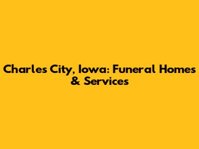 Charles City, Iowa: Funeral Homes & Services