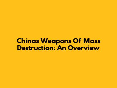 China's Weapons Of Mass Destruction: An Overview