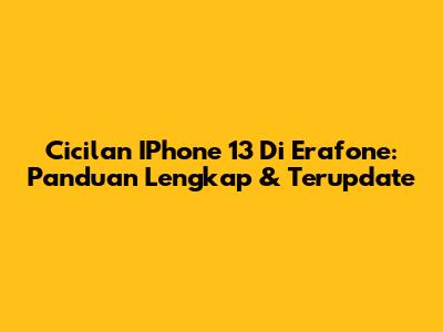 Cicilan IPhone 13 Di Erafone: Panduan Lengkap & Terupdate