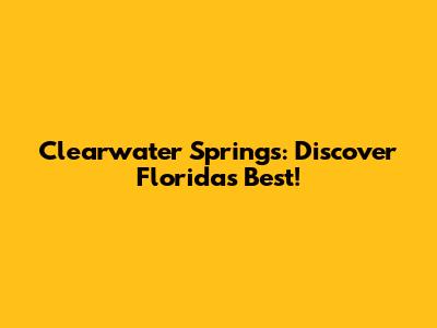 Clearwater Springs: Discover Florida's Best!