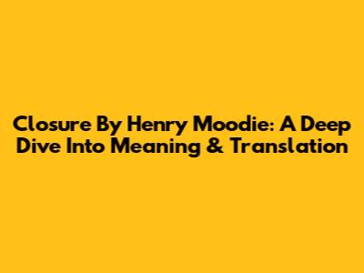 Closure By Henry Moodie: A Deep Dive Into Meaning & Translation