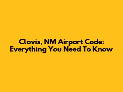 Clovis, NM Airport Code: Everything You Need To Know