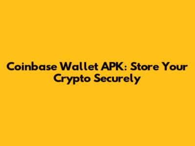 Coinbase Wallet APK: Store Your Crypto Securely
