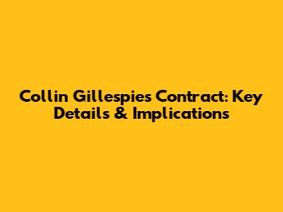 Collin Gillespie's Contract: Key Details & Implications