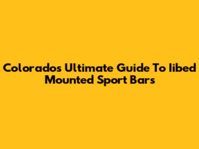Colorado's Ultimate Guide To Iibed Mounted Sport Bars