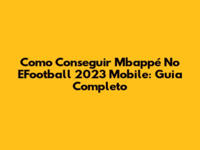 Como Conseguir Mbappé No EFootball 2023 Mobile: Guia Completo