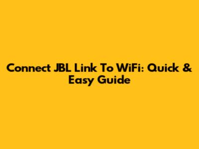 Connect JBL Link To WiFi: Quick & Easy Guide