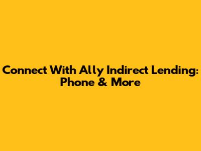 Connect With Ally Indirect Lending: Phone & More