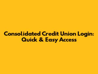 Consolidated Credit Union Login: Quick & Easy Access
