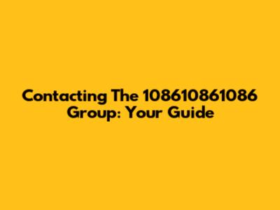 Contacting The 108610861086 Group: Your Guide