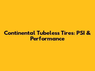 Continental Tubeless Tires: PSI & Performance