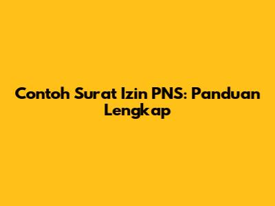 Contoh Surat Izin PNS: Panduan Lengkap