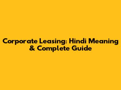 Corporate Leasing: Hindi Meaning & Complete Guide