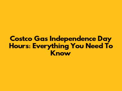 Costco Gas Independence Day Hours: Everything You Need To Know