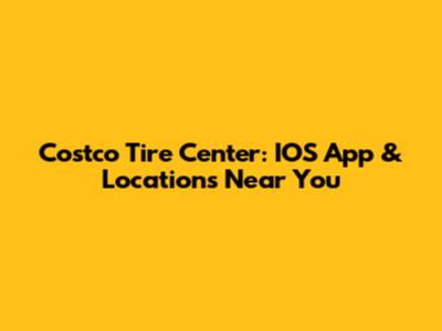 Costco Tire Center: IOS App & Locations Near You