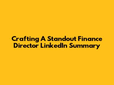 Crafting A Standout Finance Director LinkedIn Summary