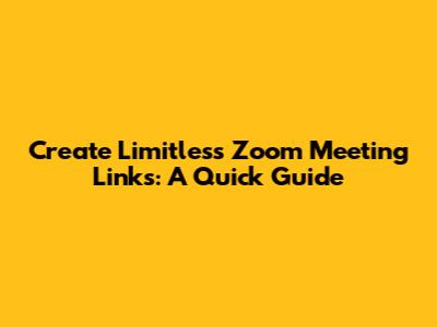 Create Limitless Zoom Meeting Links: A Quick Guide