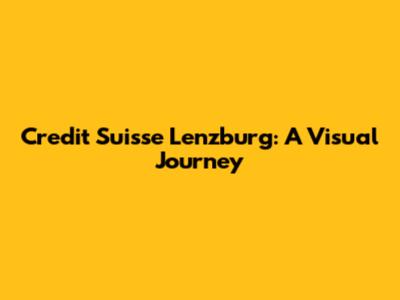 Credit Suisse Lenzburg: A Visual Journey
