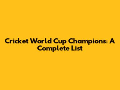 Cricket World Cup Champions: A Complete List