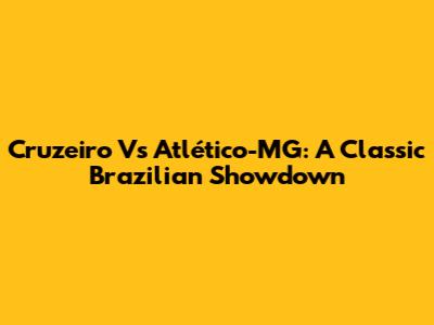 Cruzeiro Vs Atlético-MG: A Classic Brazilian Showdown