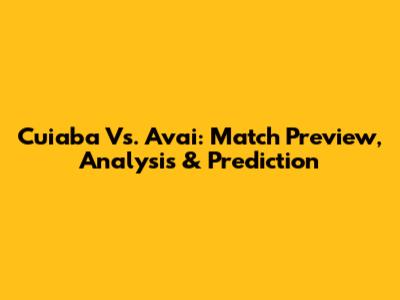 Cuiaba Vs. Avai: Match Preview, Analysis & Prediction
