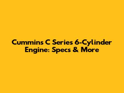 Cummins C Series 6-Cylinder Engine: Specs & More