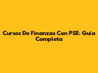 Cursos De Finanzas Con PSE: Guía Completa