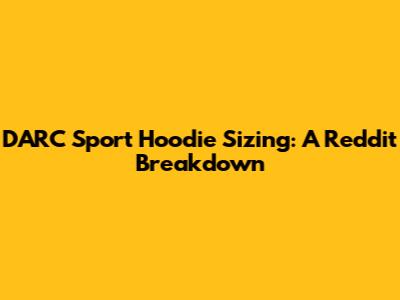DARC Sport Hoodie Sizing: A Reddit Breakdown