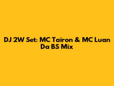 DJ 2W Set: MC Tairon & MC Luan Da BS Mix