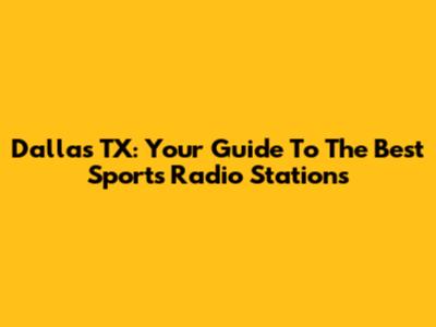 Dallas TX: Your Guide To The Best Sports Radio Stations