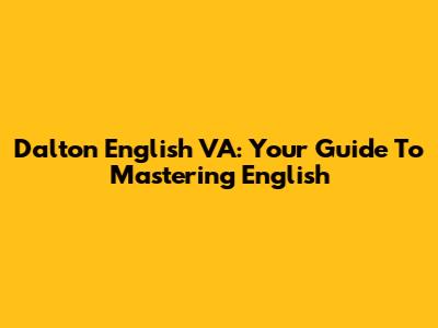 Dalton English VA: Your Guide To Mastering English