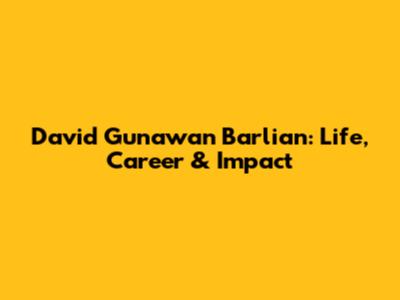 David Gunawan Barlian: Life, Career & Impact