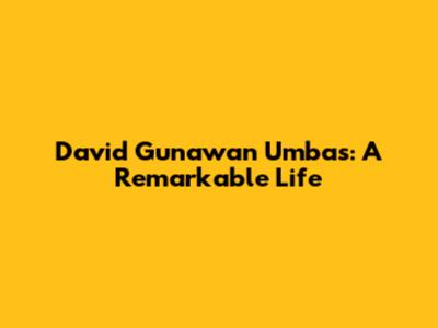 David Gunawan Umbas: A Remarkable Life