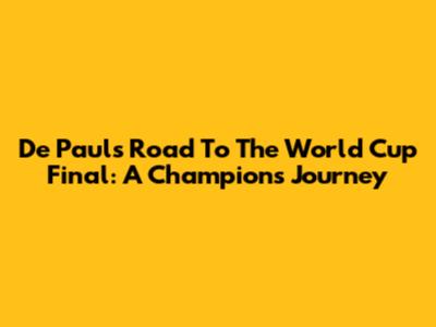 De Paul's Road To The World Cup Final: A Champion's Journey