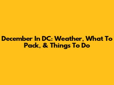 December In DC: Weather, What To Pack, & Things To Do