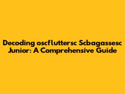 Decoding 'oscfluttersc Scbagassesc Junior': A Comprehensive Guide
