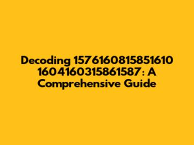 Decoding 1576160815851610 1604160315861587: A Comprehensive Guide