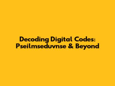 Decoding Digital Codes: Pseilmseduvnse & Beyond