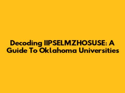 Decoding IIPSELMZHOSUSE: A Guide To Oklahoma Universities