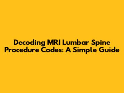 Decoding MRI Lumbar Spine Procedure Codes: A Simple Guide
