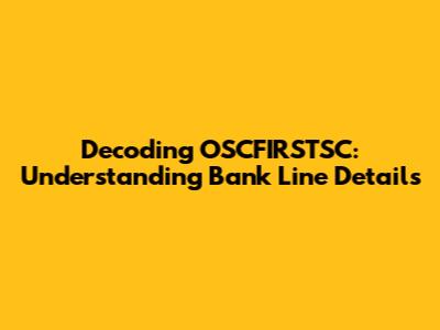 Decoding OSCFIRSTSC: Understanding Bank Line Details