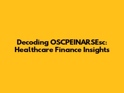 Decoding OSCPEINARSEsc: Healthcare Finance Insights