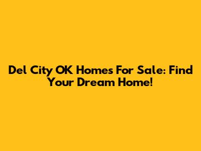 Del City OK Homes For Sale: Find Your Dream Home!