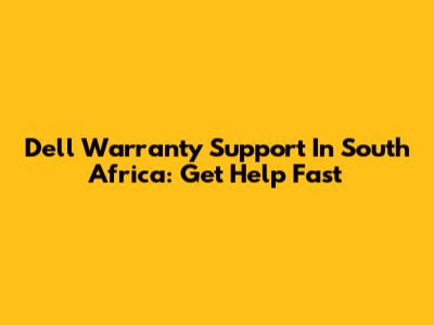 Dell Warranty Support In South Africa: Get Help Fast