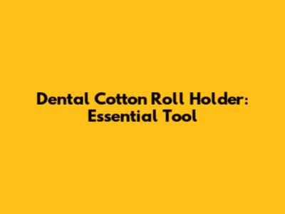 Dental Cotton Roll Holder: Essential Tool