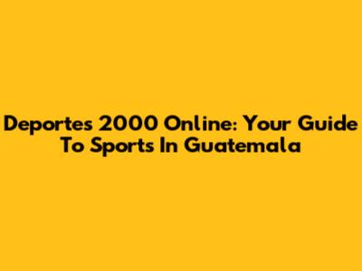 Deportes 2000 Online: Your Guide To Sports In Guatemala