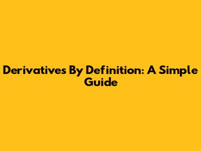 Derivatives By Definition: A Simple Guide