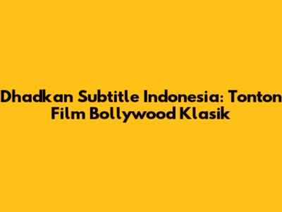 Dhadkan Subtitle Indonesia: Tonton Film Bollywood Klasik