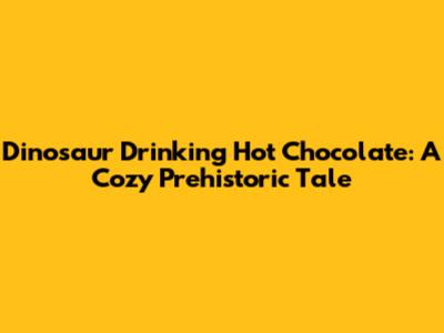 Dinosaur Drinking Hot Chocolate: A Cozy Prehistoric Tale