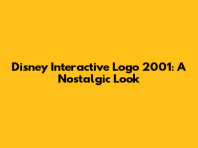 Disney Interactive Logo 2001: A Nostalgic Look